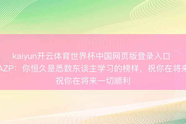 kaiyun开云体育世界杯中国网页版登录入口 马竞问候AZP：你恒久是悉数东谈主学习的榜样，祝你在将来一切顺利