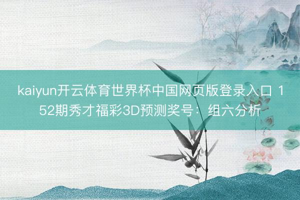 kaiyun开云体育世界杯中国网页版登录入口 152期秀才福彩3D预测奖号：组六分析