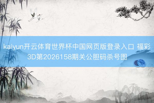 kaiyun开云体育世界杯中国网页版登录入口 福彩3D第2026158期关公胆码杀号图