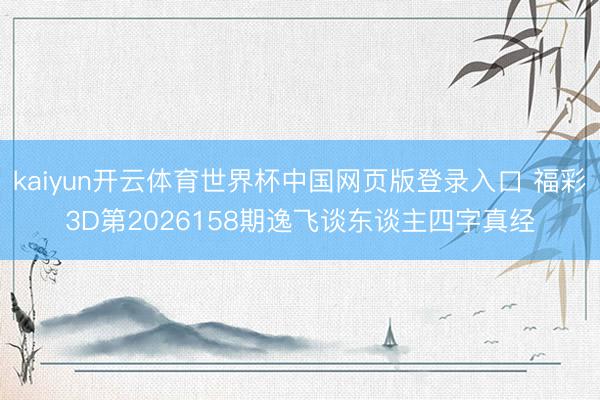 kaiyun开云体育世界杯中国网页版登录入口 福彩3D第2026158期逸飞谈东谈主四字真经